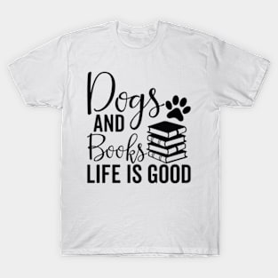 dogs and books life is good - Dog And Books Are Good T-Shirt